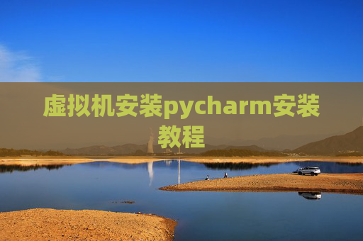 虚拟机安装pycharm安装教程